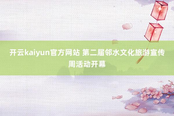开云kaiyun官方网站 第二届邻水文化旅游宣传周活动开幕