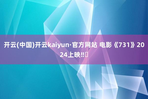 开云(中国)开云kaiyun·官方网站 电影《731》2024上映‼️