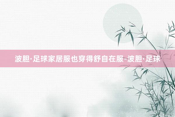 波胆·足球家居服也穿得舒自在服-波胆·足球