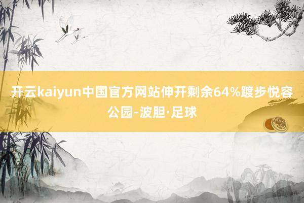 开云kaiyun中国官方网站伸开剩余64%踱步悦容公园-波胆·足球