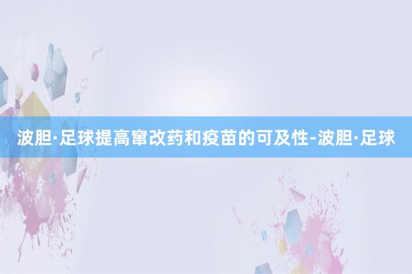 波胆·足球提高窜改药和疫苗的可及性-波胆·足球
