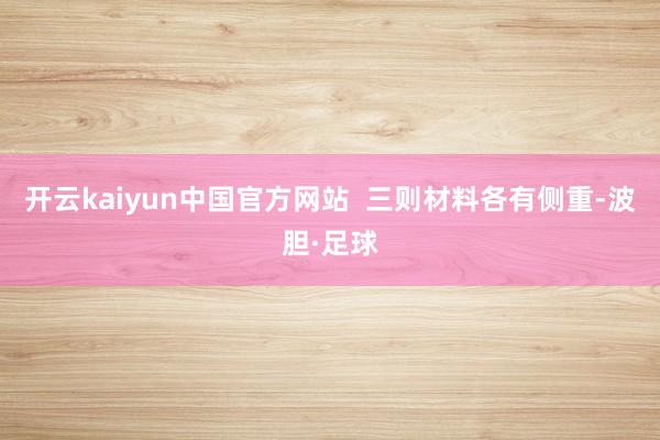 开云kaiyun中国官方网站  　　三则材料各有侧重-波胆·足球