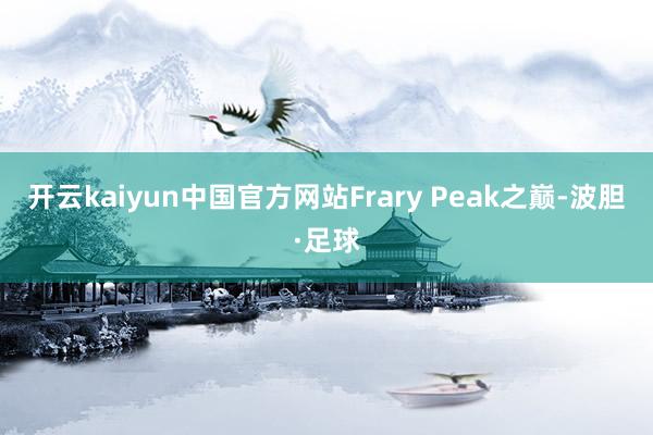 开云kaiyun中国官方网站Frary Peak之巅-波胆·足球
