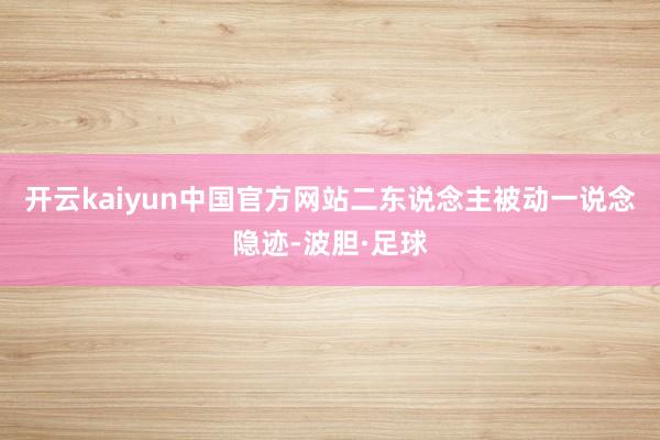 开云kaiyun中国官方网站二东说念主被动一说念隐迹-波胆·足球