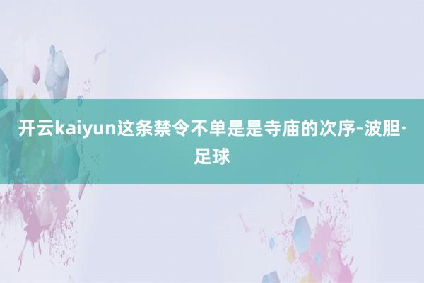 开云kaiyun这条禁令不单是是寺庙的次序-波胆·足球