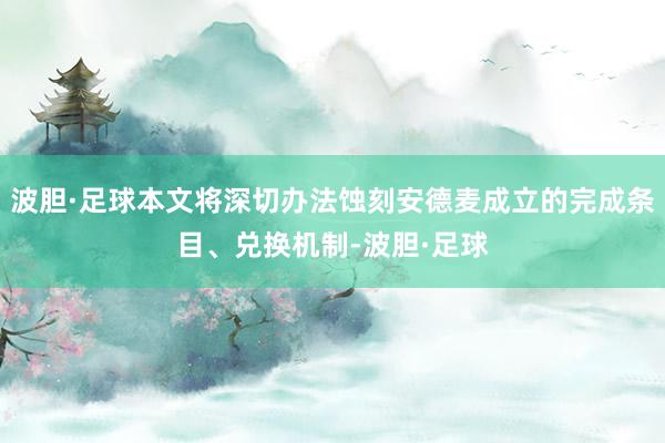 波胆·足球本文将深切办法蚀刻安德麦成立的完成条目、兑换机制-波胆·足球