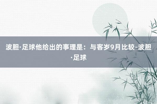波胆·足球他给出的事理是：与客岁9月比较-波胆·足球
