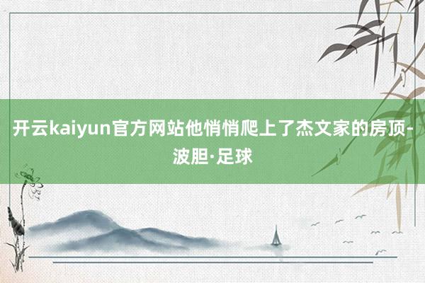 开云kaiyun官方网站他悄悄爬上了杰文家的房顶-波胆·足球