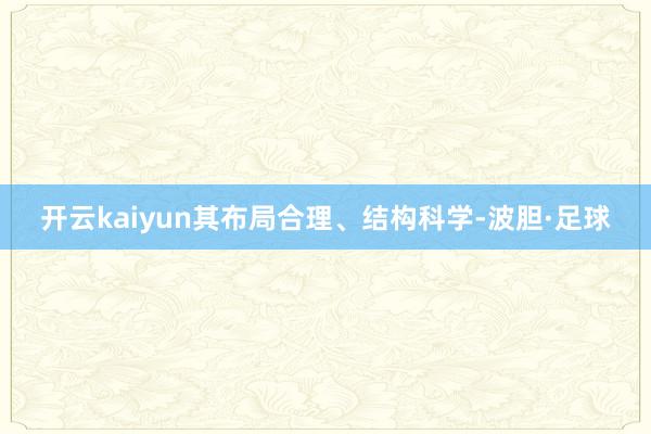 开云kaiyun其布局合理、结构科学-波胆·足球