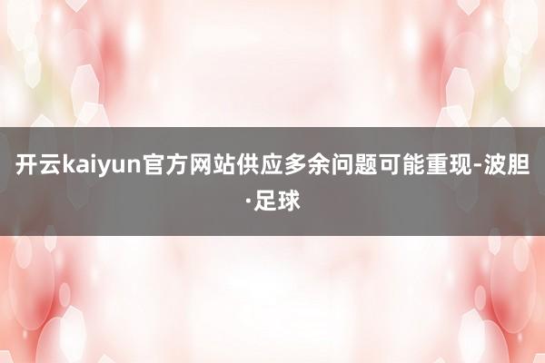 开云kaiyun官方网站供应多余问题可能重现-波胆·足球