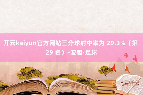 开云kaiyun官方网站三分球射中率为 29.3%(第 29 名)-波胆·足球