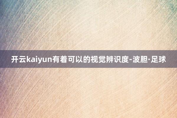 开云kaiyun有着可以的视觉辨识度-波胆·足球