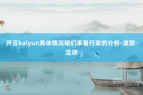 开云kaiyun具体情况咱们来看行家的分析-波胆·足球