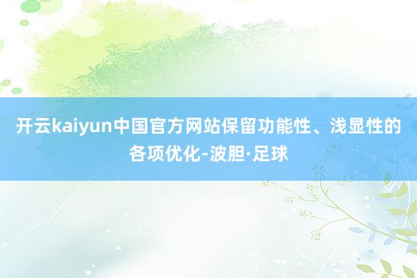 开云kaiyun中国官方网站保留功能性、浅显性的各项优化-波胆·足球