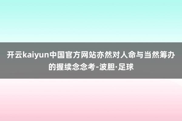 开云kaiyun中国官方网站亦然对人命与当然筹办的握续念念考-波胆·足球
